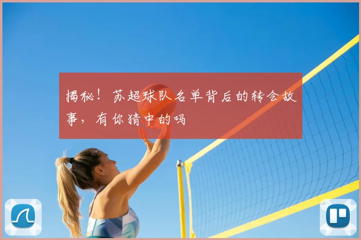 揭秘！苏超球队名单背后的转会故事，有你猜中的吗