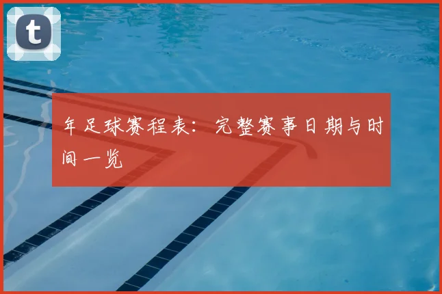 年足球赛程表:完整赛事日期与时间一览