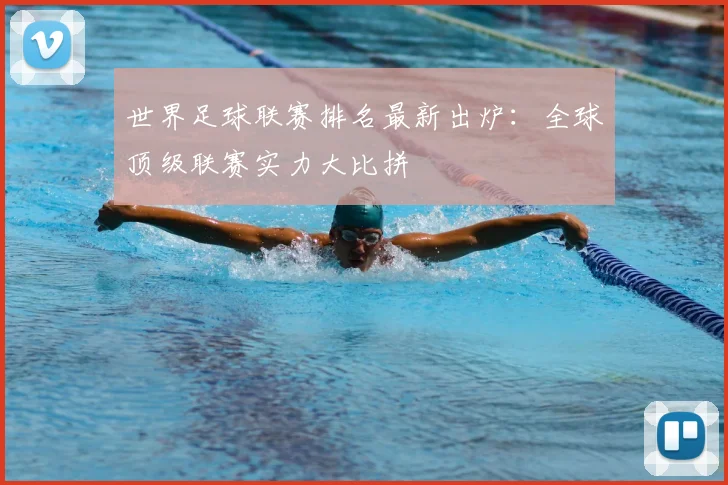 世界足球联赛排名最新出炉:全球顶级联赛实力大比拼